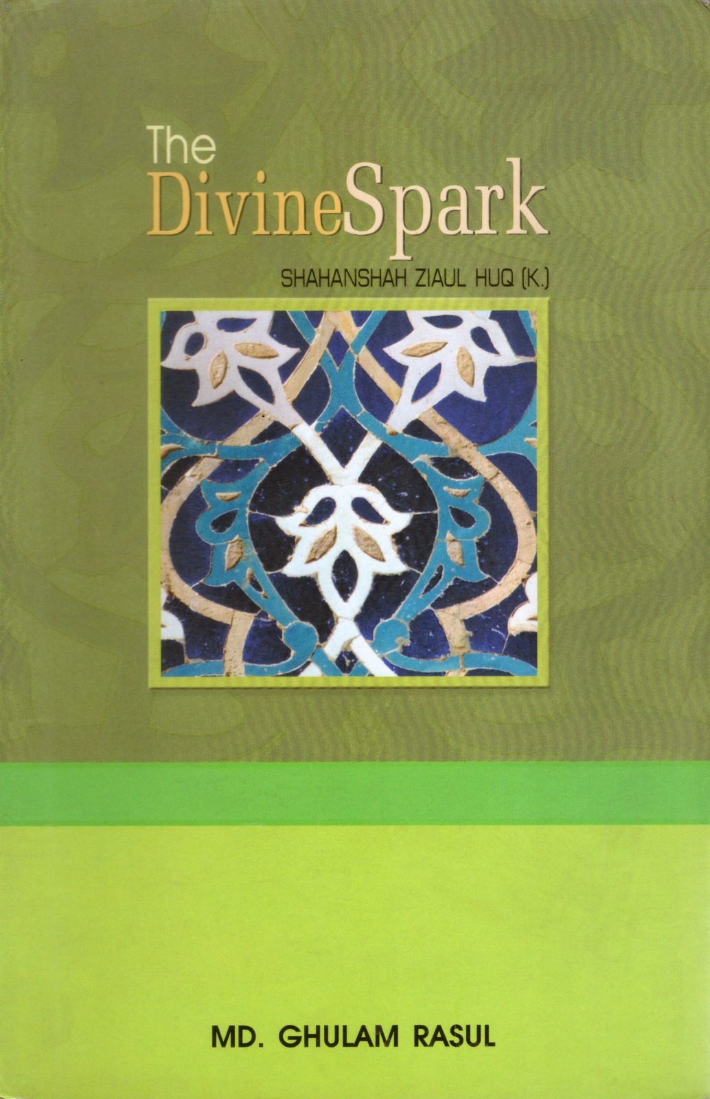 The divine Spark Shahanshah Ziaul Huq (K.)